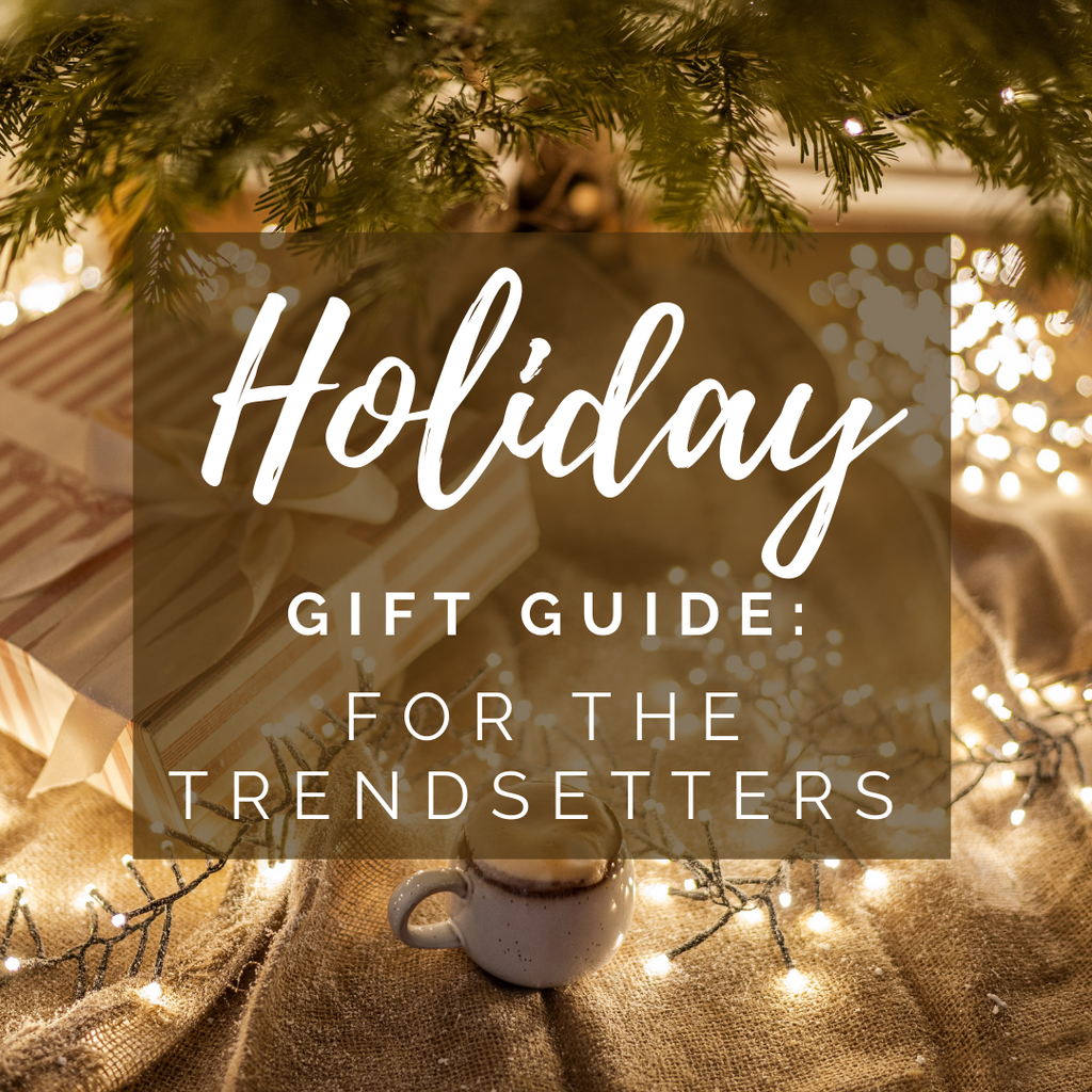 Holiday Gift Guide: For the Trendsetters